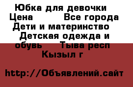 Юбка для девочки › Цена ­ 600 - Все города Дети и материнство » Детская одежда и обувь   . Тыва респ.,Кызыл г.